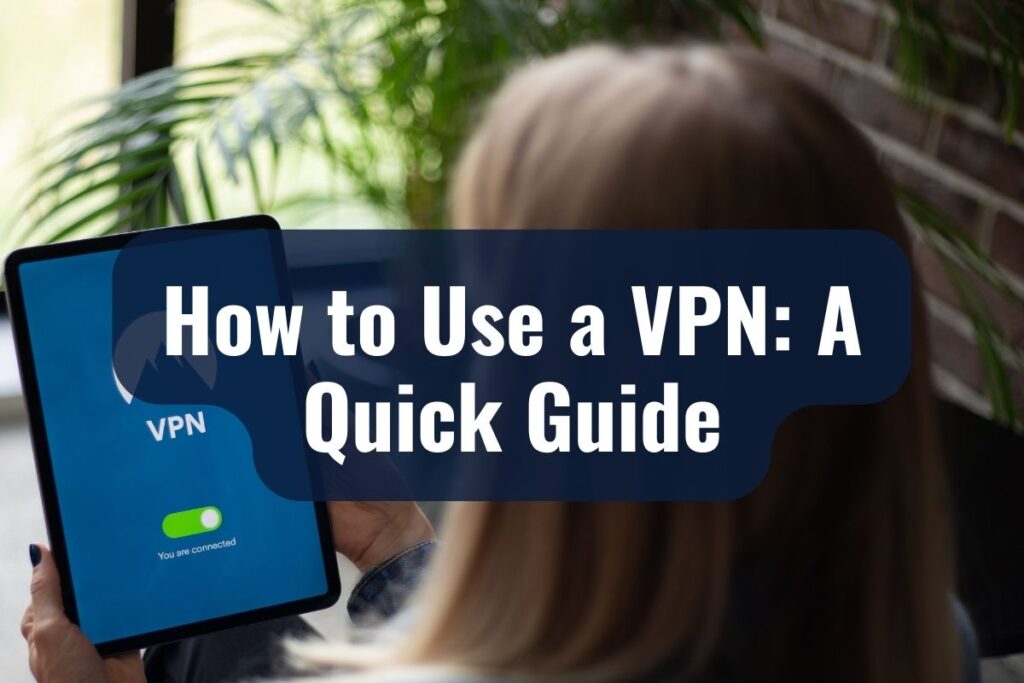 How to Use a VPN: A Quick Guide