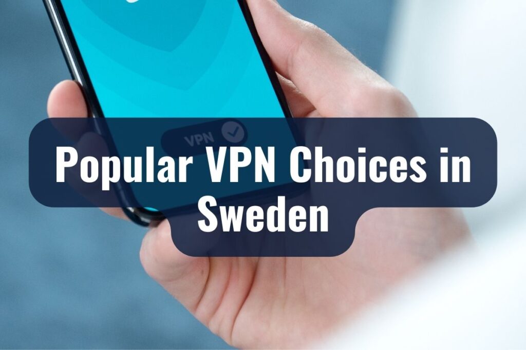 Popular VPN Choices in Sweden