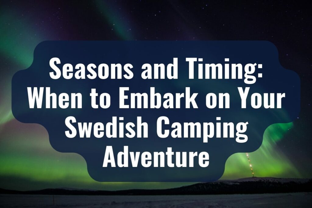 Seasons and Timing: When to Embark on Your Swedish Camping Adventure