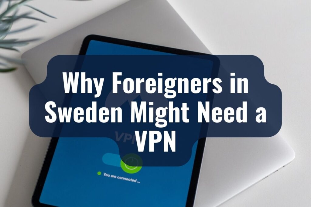 Why Foreigners in Sweden Might Need a VPN