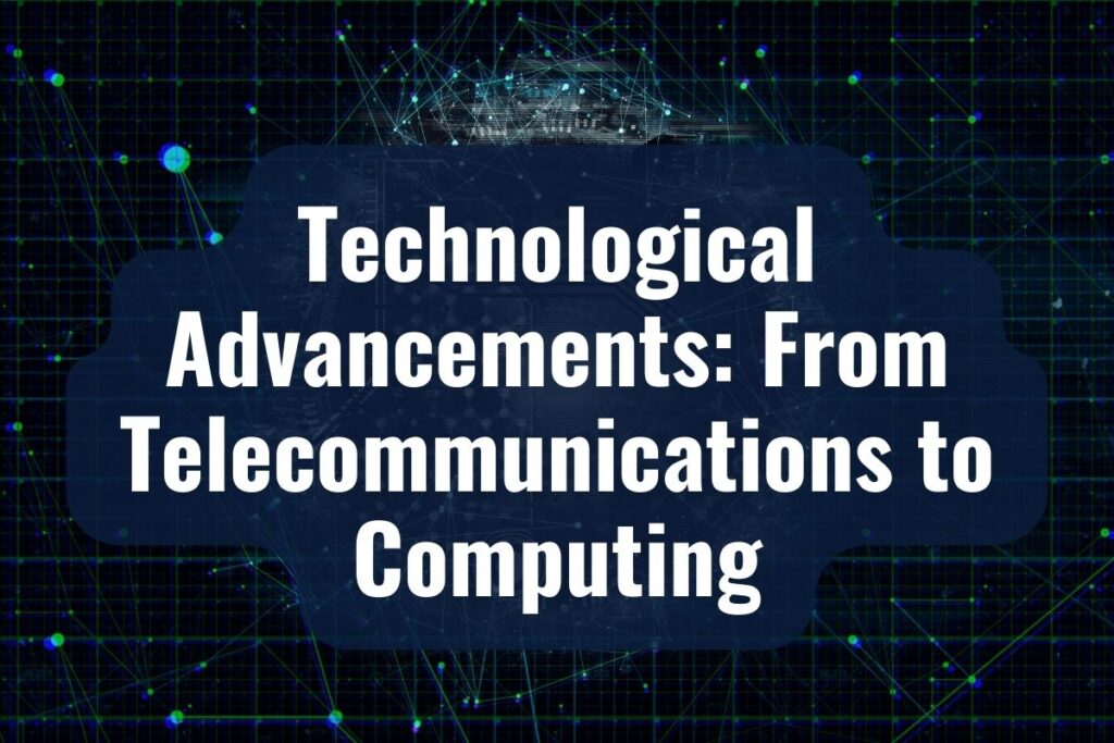 Technological Advancements: From Telecommunications to Computing