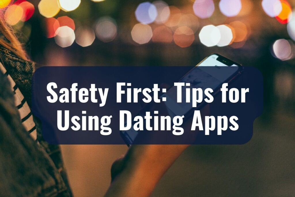 Safety First: Tips for Using Dating Apps